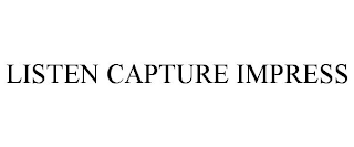 LISTEN CAPTURE IMPRESS