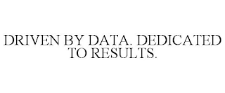 DRIVEN BY DATA. DEDICATED TO RESULTS.