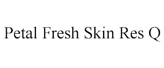 PETAL FRESH SKIN RES Q