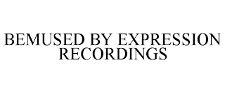 BEMUSED BY EXPRESSION RECORDINGS