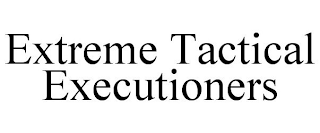 EXTREME TACTICAL EXECUTIONERS