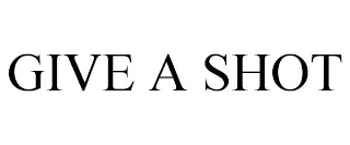 GIVE A SHOT
