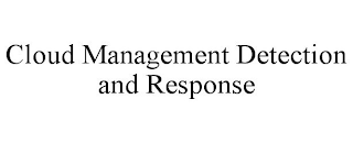 CLOUD MANAGEMENT DETECTION AND RESPONSE