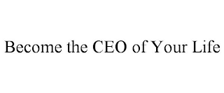 BECOME THE CEO OF YOUR LIFE