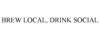 BREW LOCAL, DRINK SOCIAL