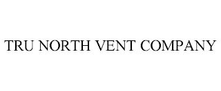TRU NORTH VENT COMPANY