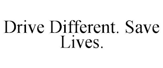 DRIVE DIFFERENT. SAVE LIVES.