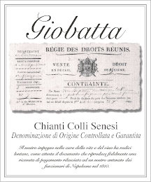 GIOBATTA CHIANTI COLLI SENESI DENOMINAZIONE DI ORIGINE CONTROLLATA E GARANTITA IL NOSTRO IMPEGNO NELLA CURA DELLA VITE E DEL VINO HA RADICI LONTANE, COME ATTESTA IL DOCUMENTO CHE RIPRODUCE FEDELMENTE UNA RICEVUTA DI PAGAMENTO RILASCIATA AD UN NOSTRO ANTENATO DAI FUNZIONARI DI NAPOLEONE NEL 1810 REGIE DES DROITS REUNIS VENTE EN DETAIL DROIT DE DIXIEME CONTRAINTE