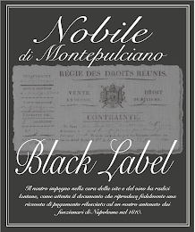 NOBILE DI MONTEPULCIANO BLACK LABEL IL NOSTRO IMPEGNO NELLA CURA DELLA VITE E DEL VINO HA RADICI LONTANE, COME ATTESTA IL DOCUMENTO CHE RIPRODUCE FEDELMENTE UNA RICEVUTA DI PAGAMENTO RILASCIATA AD UN NOSTRO ANTENATO DAI FUNZIONARI DI NAPOLEONE NEL 1810 REGIE DES DROITS REUNIS VENTE EN DETAIL DROIT DE DIXIEME CONTRAINTE