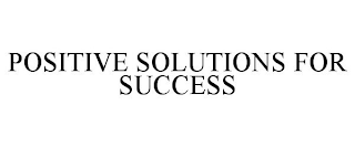 POSITIVE SOLUTIONS FOR SUCCESS