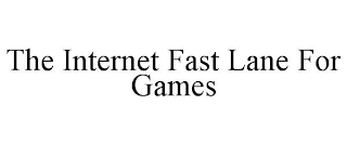 THE INTERNET FAST LANE FOR GAMES