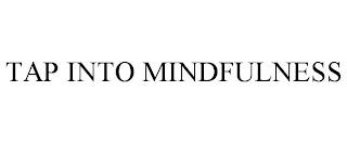 TAP INTO MINDFULNESS