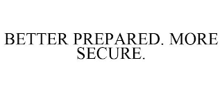 BETTER PREPARED. MORE SECURE.