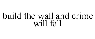 BUILD THE WALL AND CRIME WILL FALL