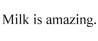 MILK IS AMAZING.