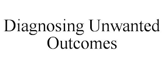 DIAGNOSING UNWANTED OUTCOMES