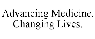 ADVANCING MEDICINE. CHANGING LIVES.