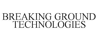 BREAKING GROUND TECHNOLOGIES