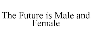 THE FUTURE IS MALE AND FEMALE