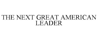 THE NEXT GREAT AMERICAN LEADER