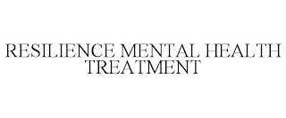 RESILIENCE MENTAL HEALTH TREATMENT