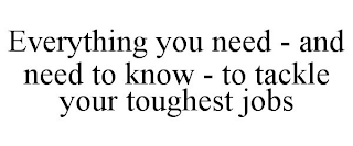EVERYTHING YOU NEED - AND NEED TO KNOW - TO TACKLE YOUR TOUGHEST JOBS
