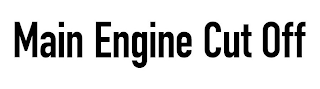 MAIN ENGINE CUT OFF