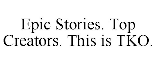 EPIC STORIES. TOP CREATORS. THIS IS TKO.