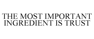 THE MOST IMPORTANT INGREDIENT IS TRUST