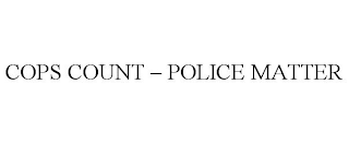 COPS COUNT - POLICE MATTER