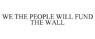 WE THE PEOPLE WILL FUND THE WALL