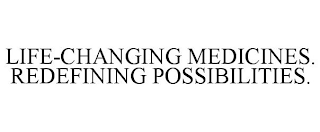 LIFE-CHANGING MEDICINES. REDEFINING POSSIBILITIES.