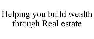 HELPING YOU BUILD WEALTH THROUGH REAL ESTATE