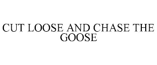 CUT LOOSE AND CHASE THE GOOSE