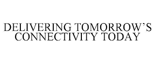 DELIVERING TOMORROW'S CONNECTIVITY TODAY