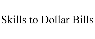 SKILLS TO DOLLAR BILLS