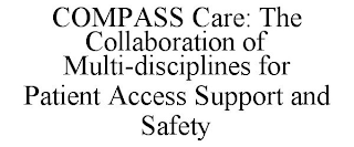 COMPASS CARE: THE COLLABORATION OF MULTI-DISCIPLINES FOR PATIENT ACCESS SUPPORT AND SAFETY