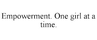 EMPOWERMENT. ONE GIRL AT A TIME.