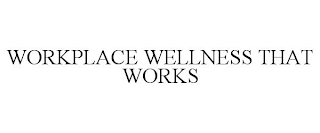 WORKPLACE WELLNESS THAT WORKS