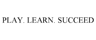 PLAY. LEARN. SUCCEED