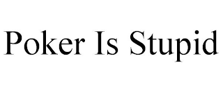 POKER IS STUPID