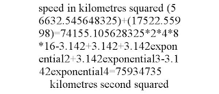 SPEED IN KILOMETRES SQUARED (56632.545648325)+(17522.55998)=74155.105628325*2*4*8*16-3.142+3.142+3.142EXPONENTIAL2+3.142EXPONENTIAL3-3.142EXPONENTIAL4=75934735 KILOMETRES SECOND SQUARED