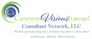 CVF CATAPULTINGVISIONSFORWARD CONSULTANT NETWORK, LLC WE DON'T JUST MAKE THINGS MOVE, WE ENSURE EVERY MOVE IS A POWER MOVE! STAY FOCUSED. BE FLUID. MOVE FORWARD.