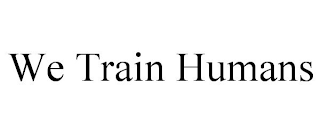 WE TRAIN HUMANS