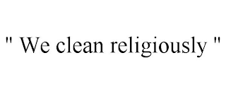 " WE CLEAN RELIGIOUSLY "