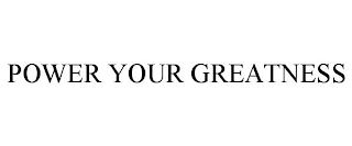 POWER YOUR GREATNESS