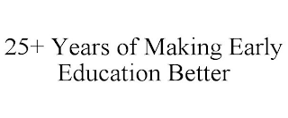 25+ YEARS OF MAKING EARLY EDUCATION BETTER