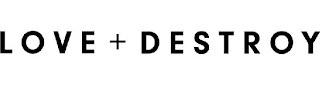 LOVE + DESTROY