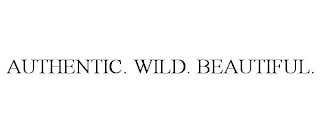 AUTHENTIC. WILD. BEAUTIFUL.