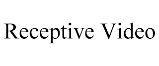 RECEPTIVE VIDEO